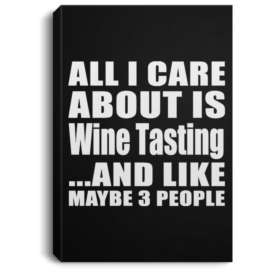 All I Care About Is Wine Tasting - Canvas Portrait