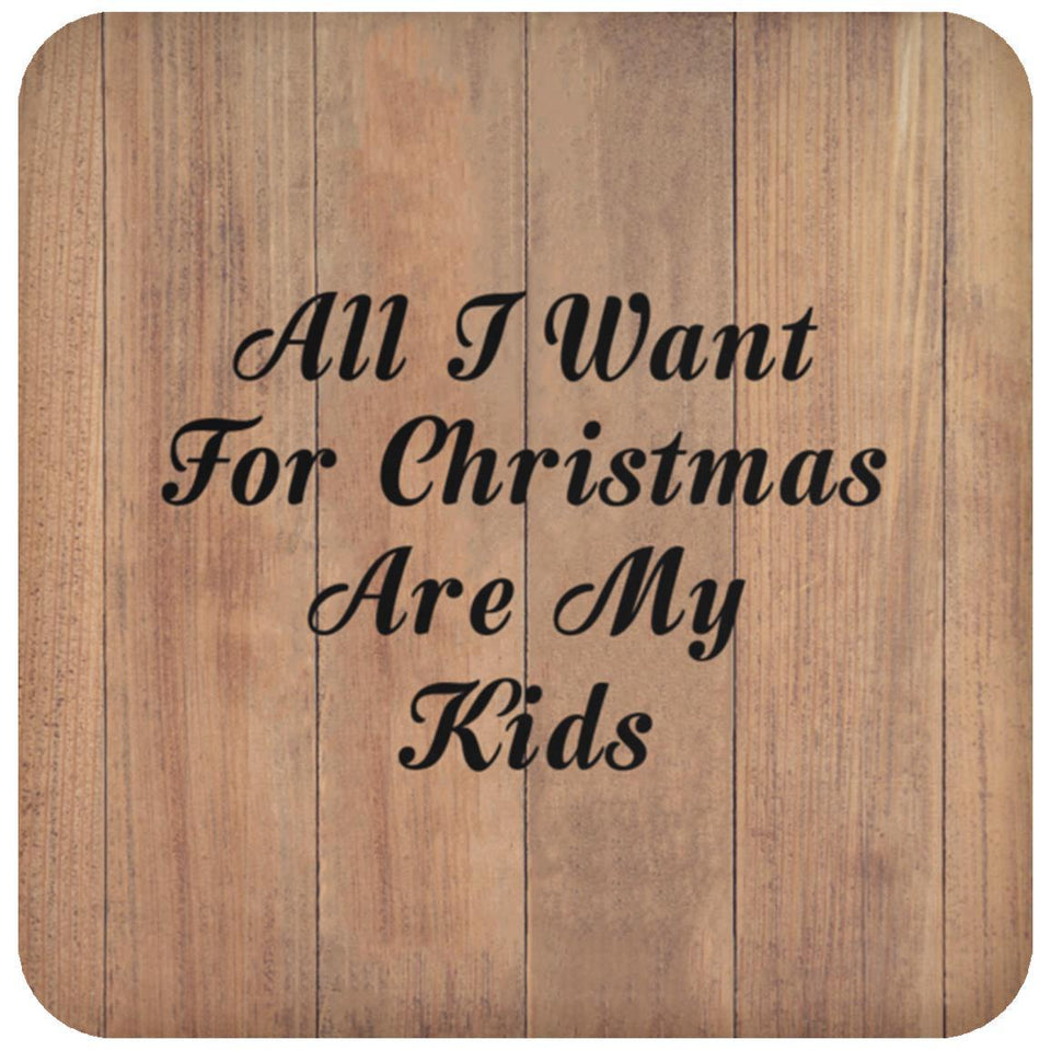 All I Want For Christmas Are My Kids - Drink Coaster C