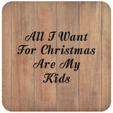 All I Want For Christmas Are My Kids - Drink Coaster C