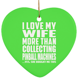 I Love My Wife More Than Collecting Pinball Machines - Heart Ornament
