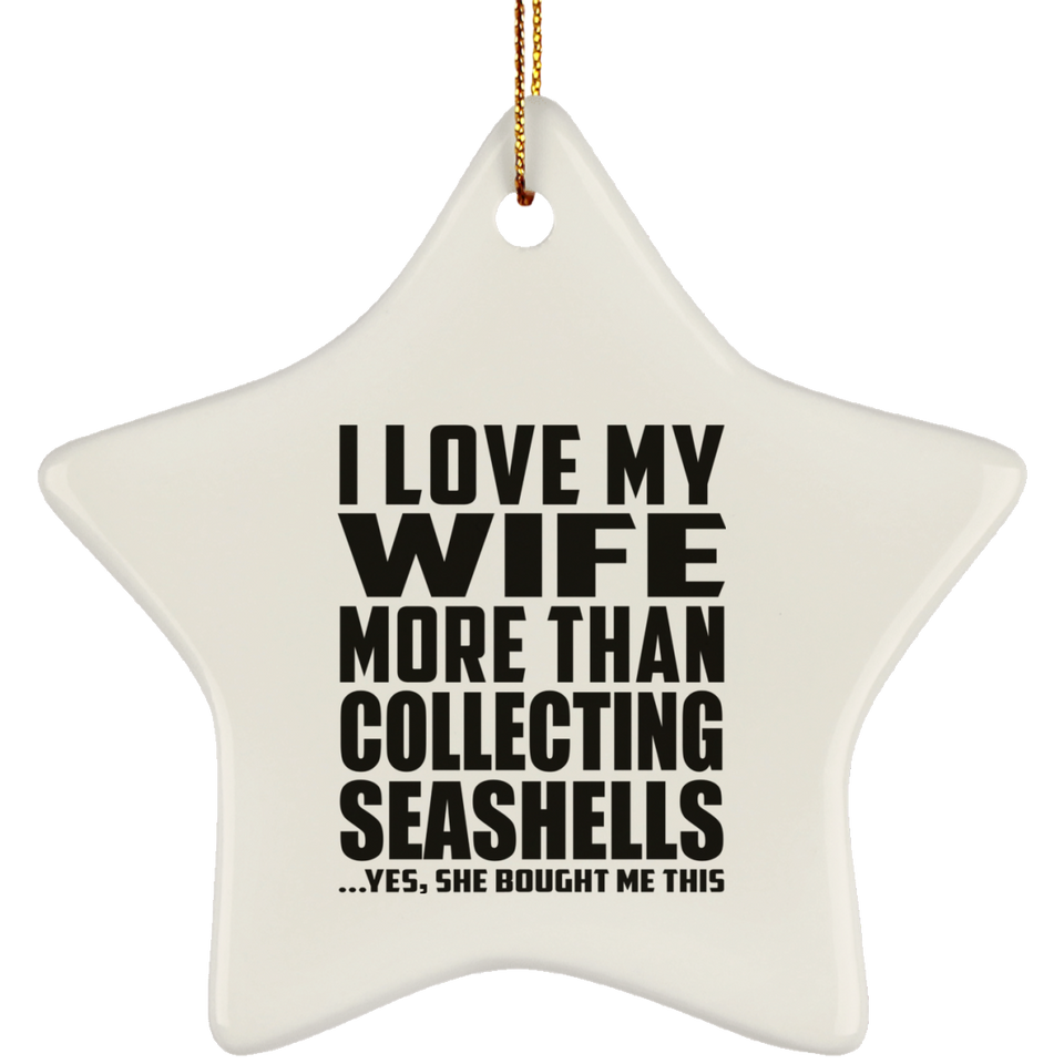 I Love My Wife More Than Collecting Seashells - Star Ornament