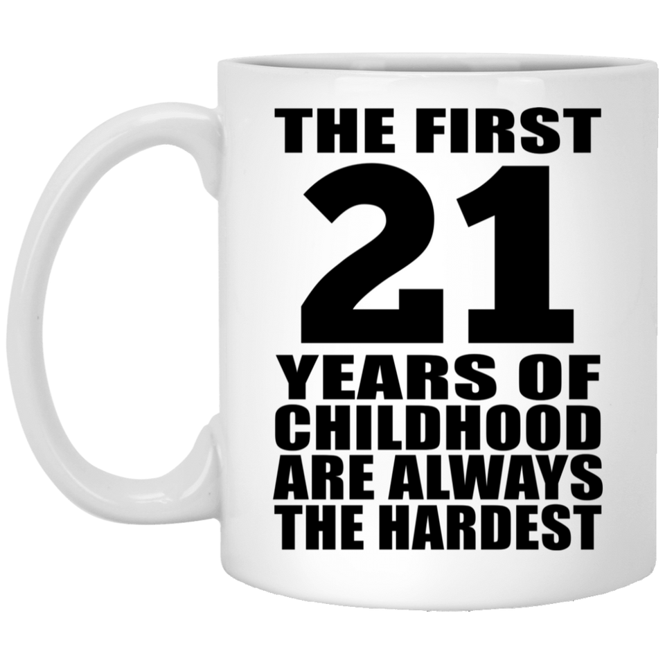 21st Birthday First 21 Years of Childhood Are The Hardest - 11oz Coffee Mug