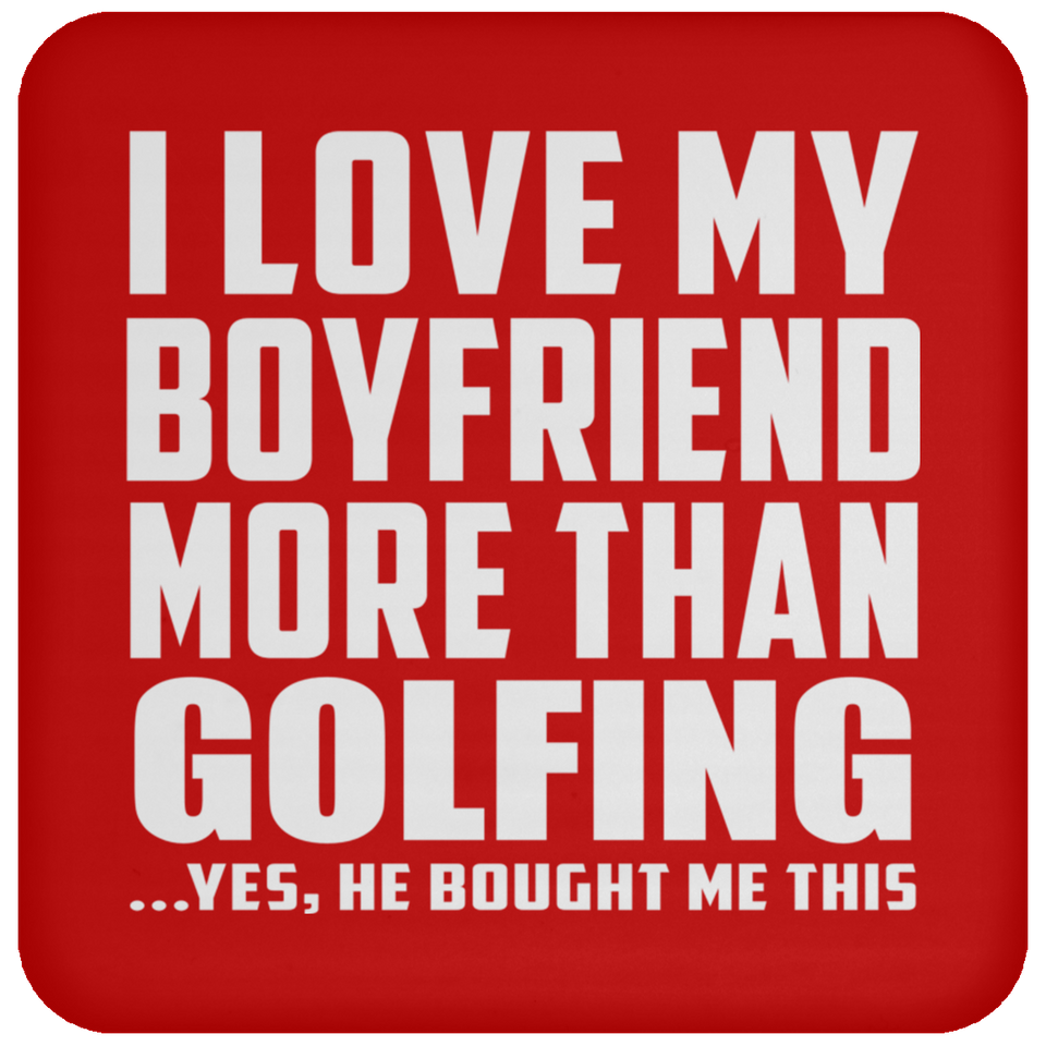 I Love My Boyfriend More Than Golfing - Drink Coaster