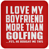 I Love My Boyfriend More Than Golfing - Drink Coaster