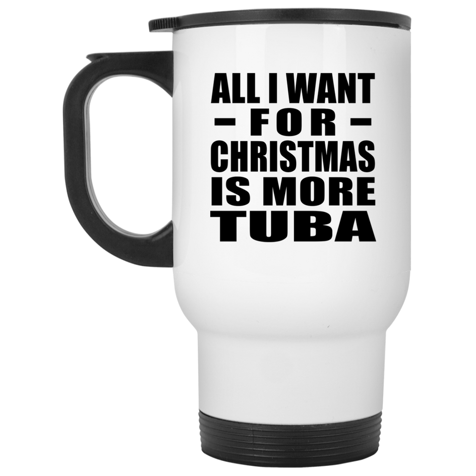 All I Want For Christmas Is More Tuba - White Travel Mug