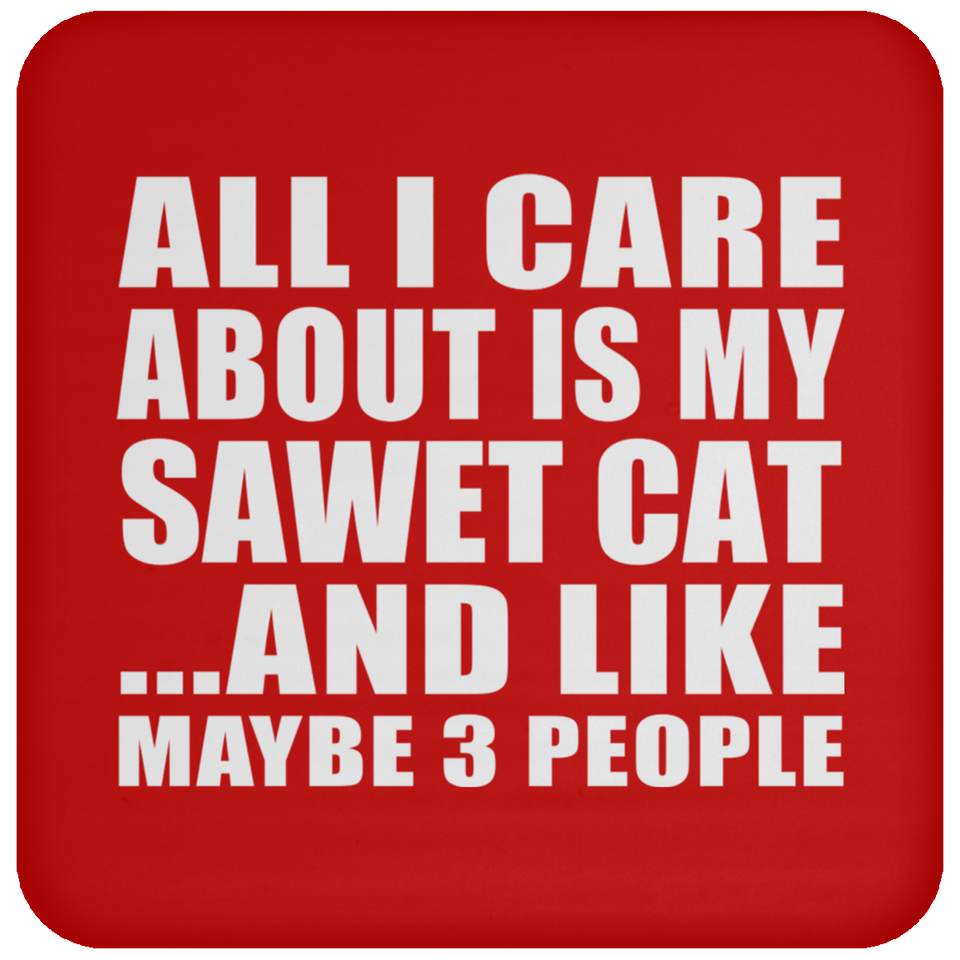 All I Care About Is My Sawet Cat - Drink Coaster