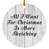 All I Want For Christmas Is More Sketching - Circle Ornament F