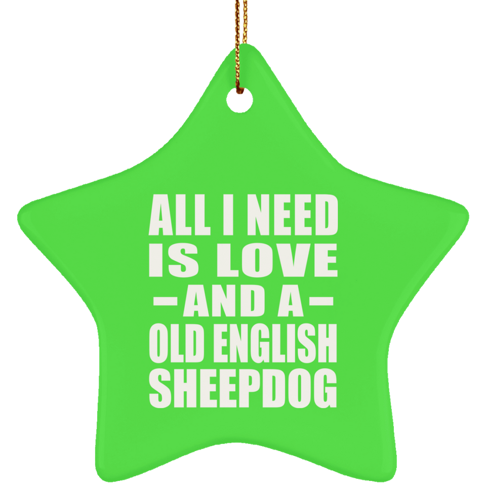 All I Need Is Love And A Old English Sheepdog - Star Ornament