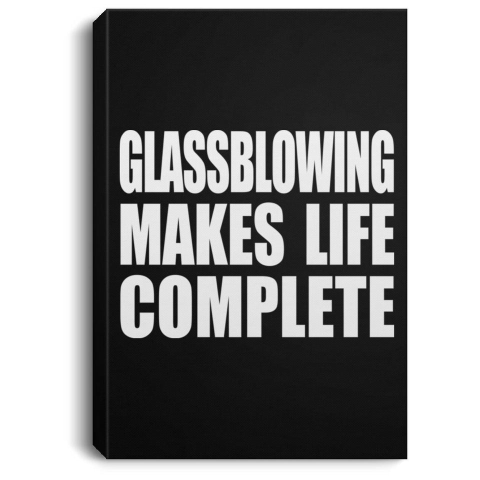 Glassblowing Makes Life Complete - Canvas Portrait