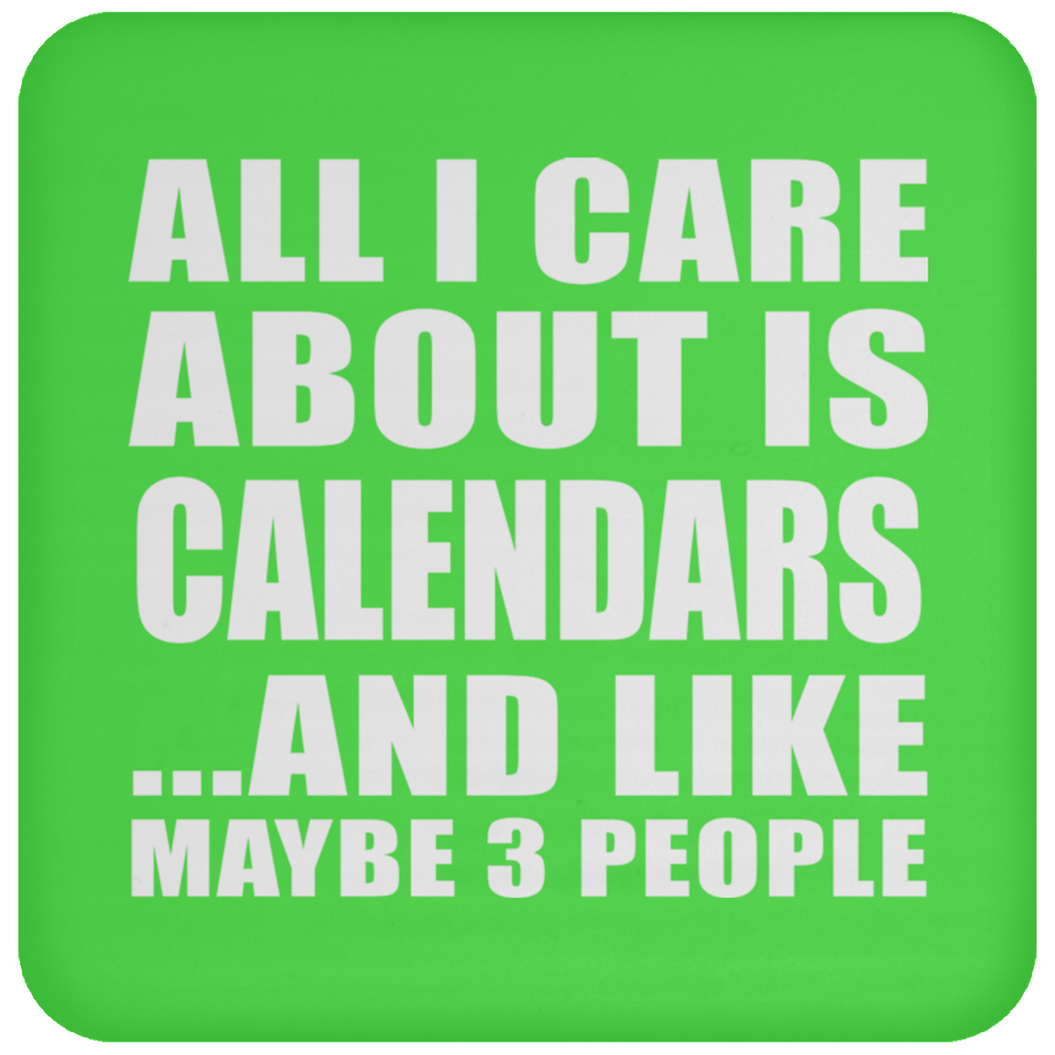 All I Care About Is Calendars - Drink Coaster