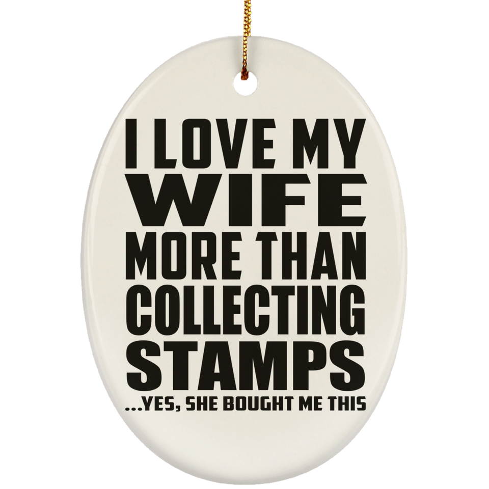 I Love My Wife More Than Collecting Stamps - Oval Ornament