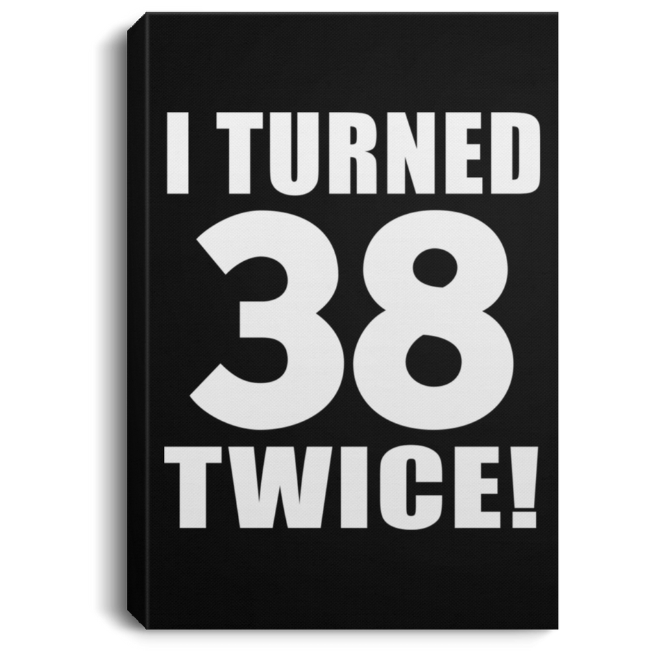 76th Birthday I Turned 38 Twice - Canvas Portrait