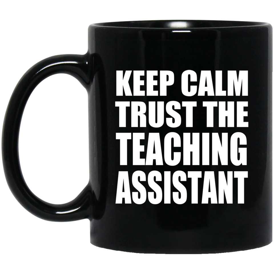 Keep Calm and Trust The Teaching Assistant - 11oz Coffee Mug Black