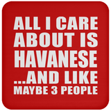 All I Care About Is Havanese - Drink Coaster