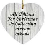 All I Want For Christmas Is Collecting Arrow Heads - Heart Ornament F