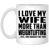 I Love My Wife More Than Weightlifting - 11 Oz Coffee Mug