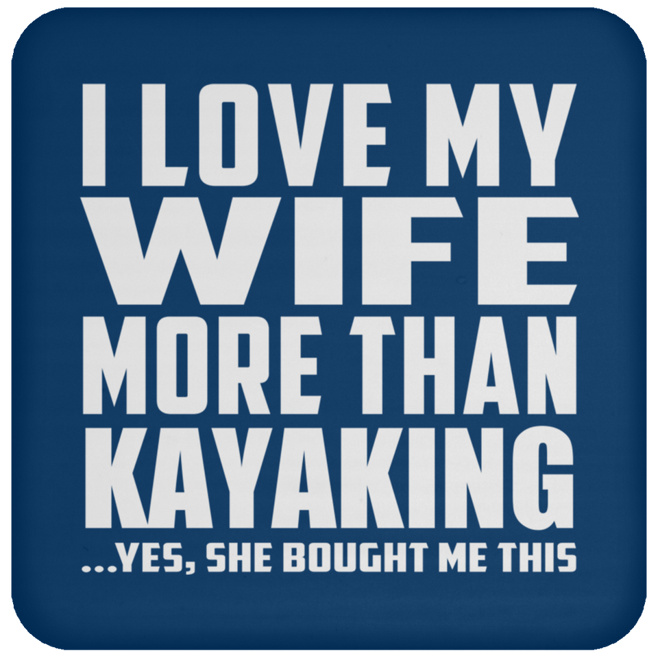 I Love My Wife More Than Kayaking - Drink Coaster
