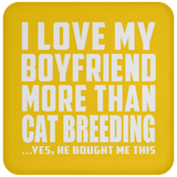 I Love My Boyfriend More Than Cat Breeding - Drink Coaster