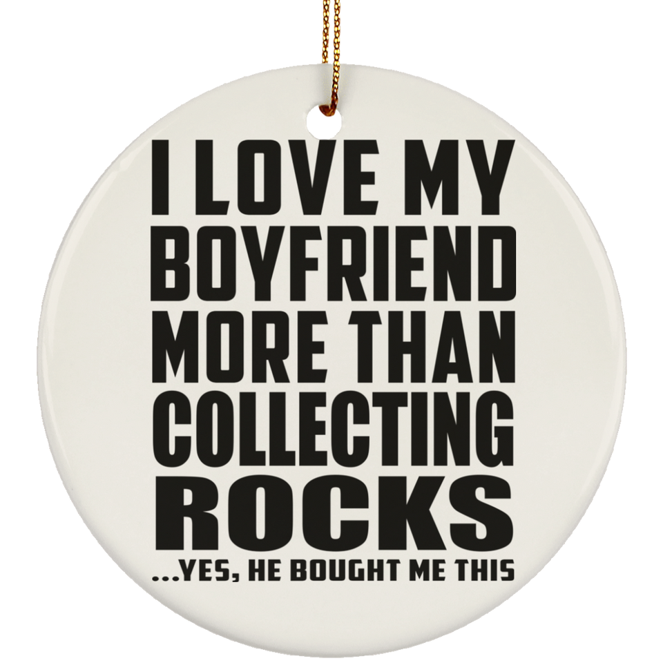 I Love My Boyfriend More Than Collecting Rocks - Circle Ornament