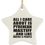 All I Care About Is Pyrenean Mastiff - Star Ornament