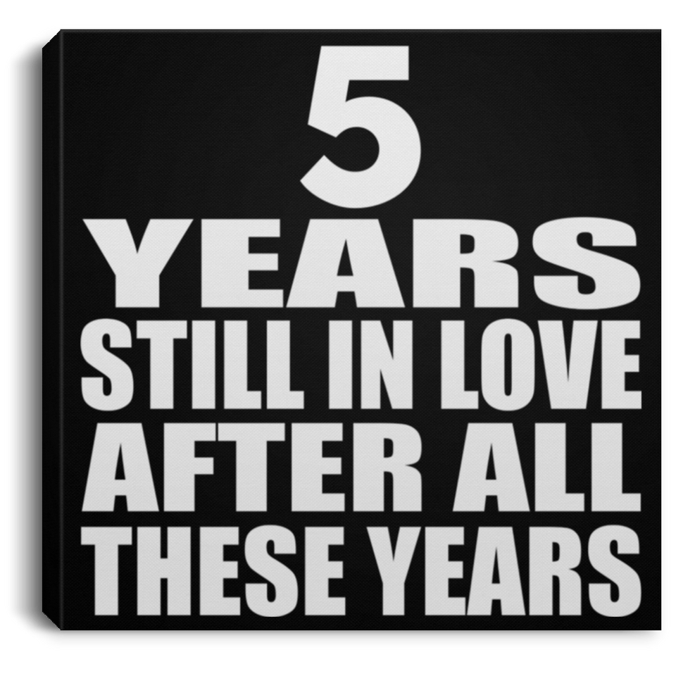5th Anniversary 5 Years Still In Love After These Years - Canvas Square