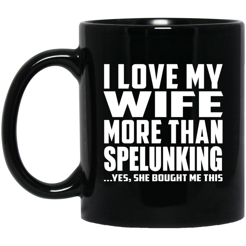 I Love My Wife More Than Spelunking - 11 Oz Coffee Mug Black
