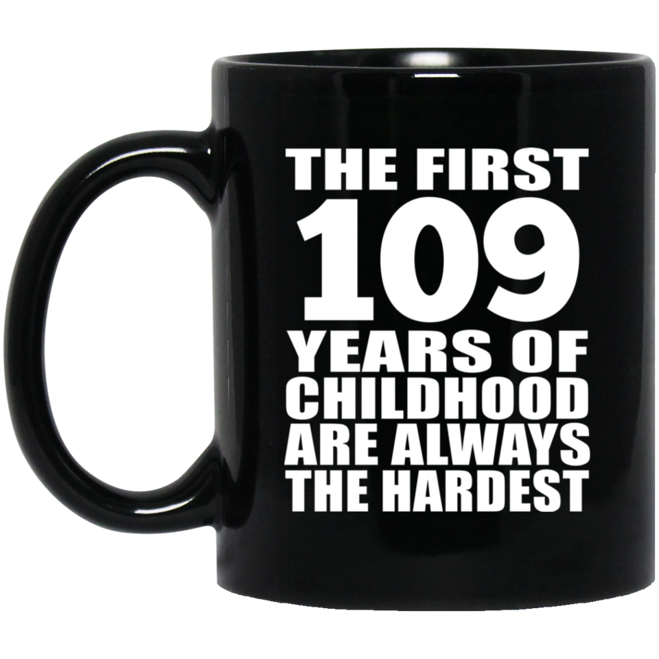 109th Birthday First 109 Years of Childhood Are The Hardest - 11oz Coffee Mug Black