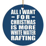All I Want For Christmas Is More White Water Rafting - Circle Ornament