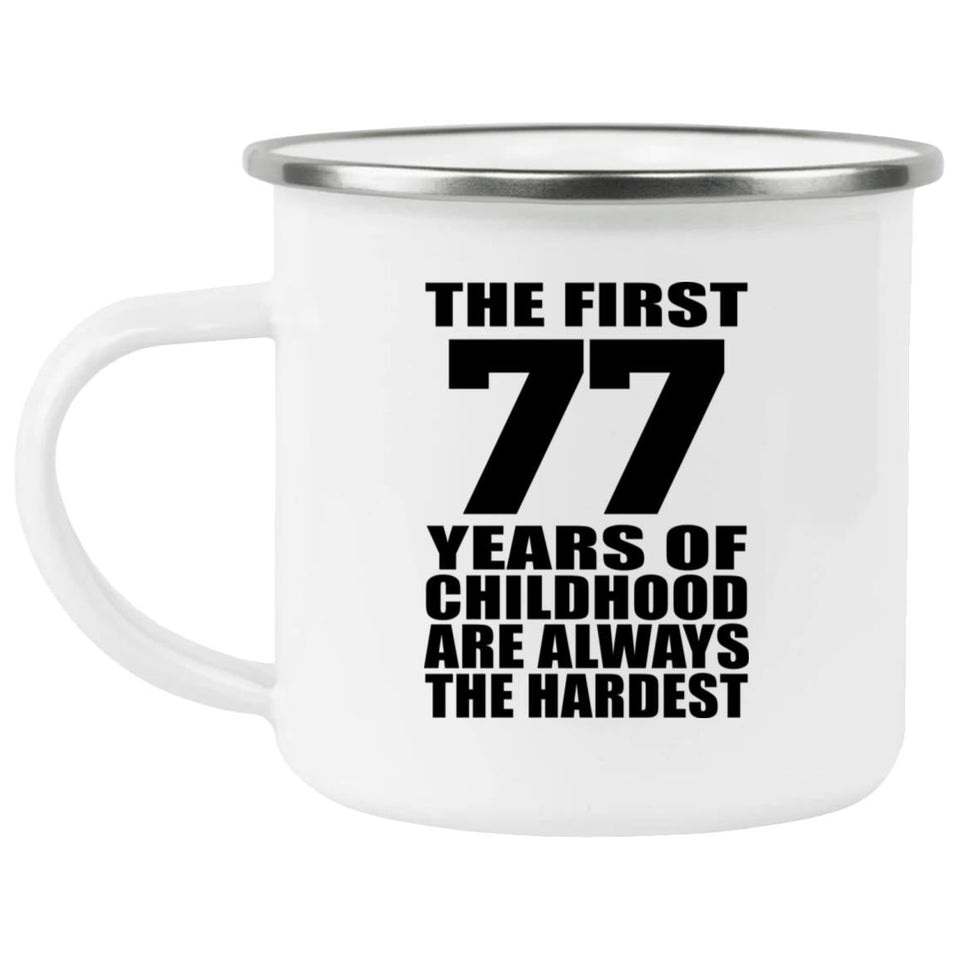 77th Birthday First 77 Years of Childhood Are The Hardest - 12oz Camping Mug