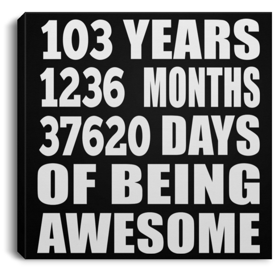 103rd Birthday 103 Years 1236 Months 37620 Days Of Awesome - Canvas Square