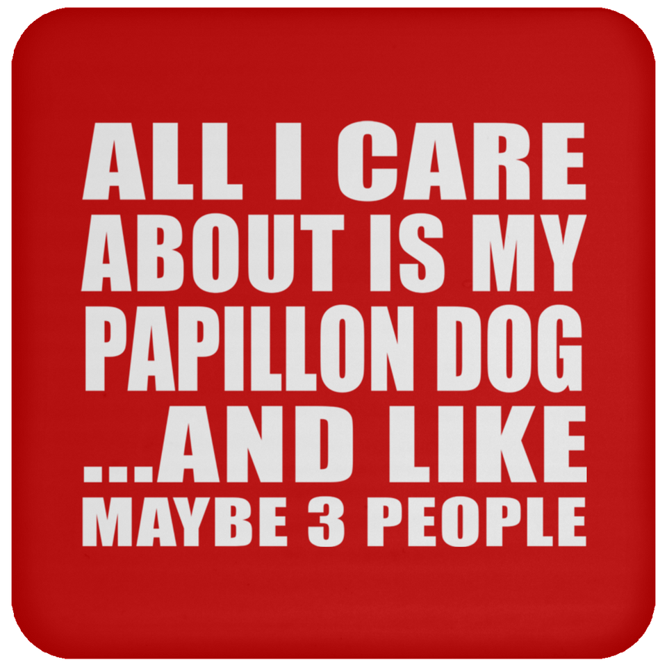 All I Care About Is My Papillon Dog - Drink Coaster