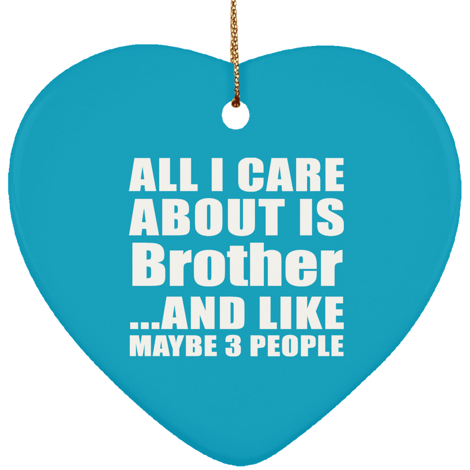 All I Care About Is Brother - Heart Ornament
