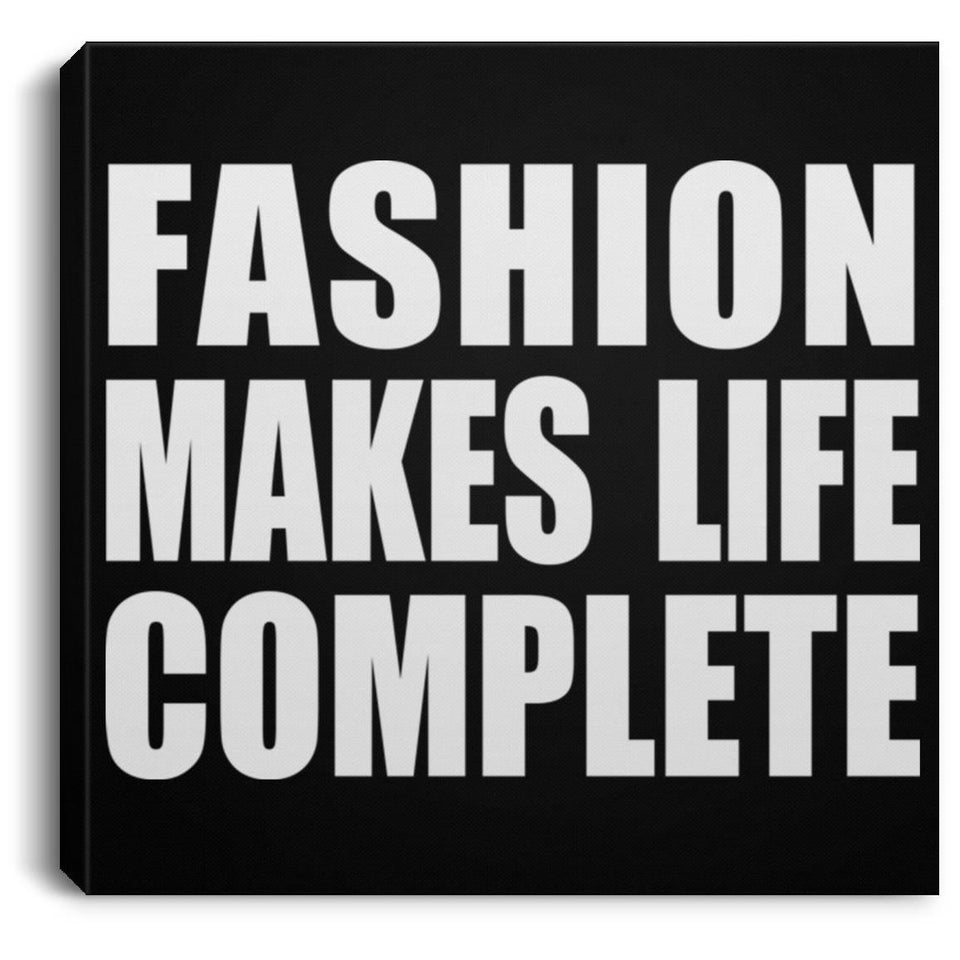 Fashion Makes Life Complete - Canvas Square