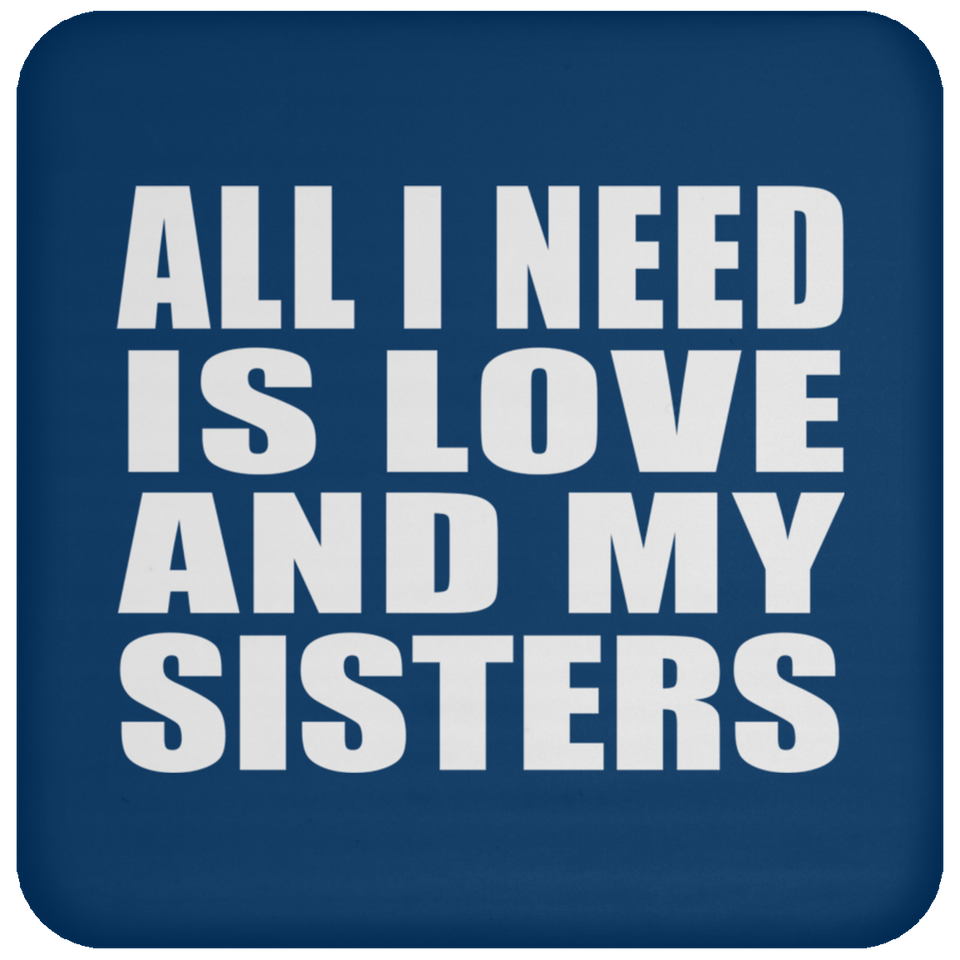 All I Need Is Love And My Sisters - Drink Coaster