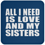 All I Need Is Love And My Sisters - Drink Coaster