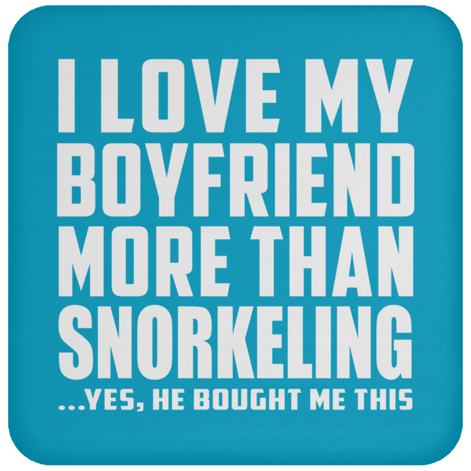 I Love My Boyfriend More Than Snorkeling - Drink Coaster