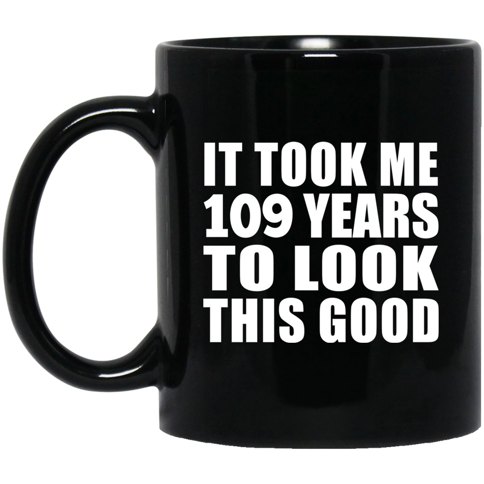 109th Birthday Took Me 109 Years To Look This Good - 11oz Coffee Mug Black