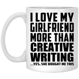 I Love My Girlfriend More Than Creative Writing - 11 Oz Coffee Mug