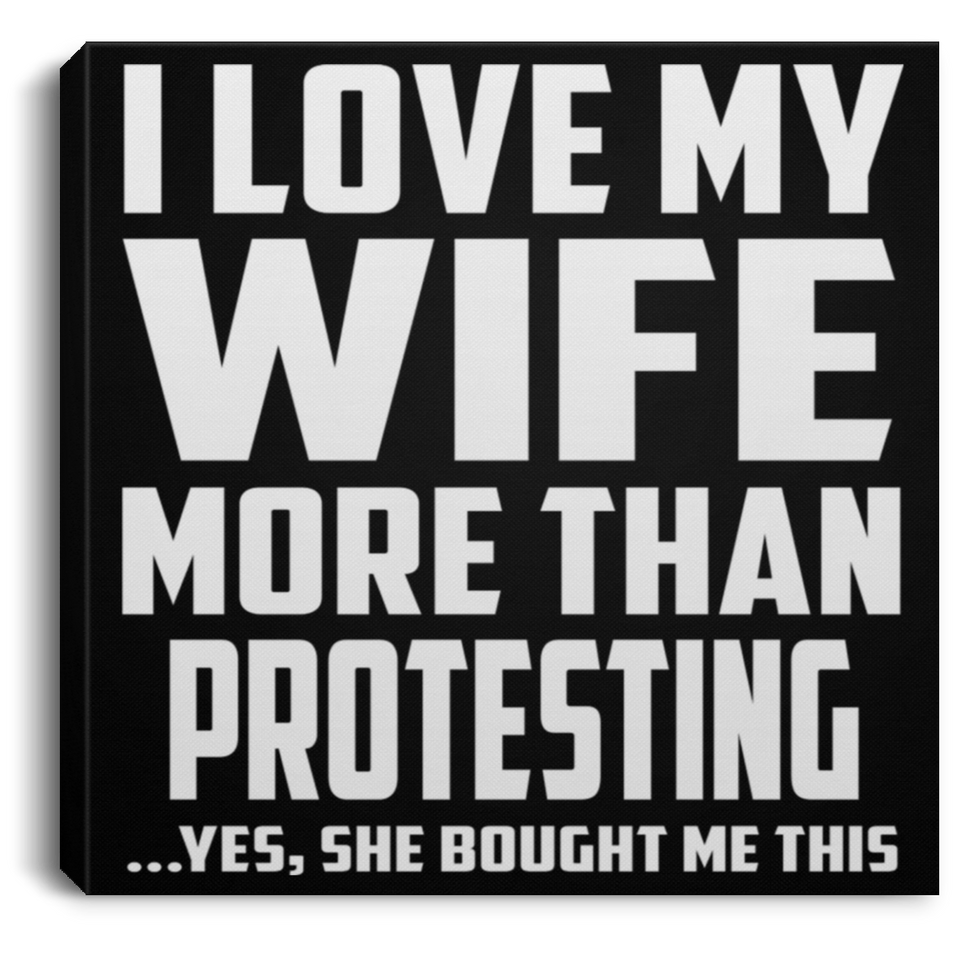 I Love My Wife More Than Protesting - Canvas Square