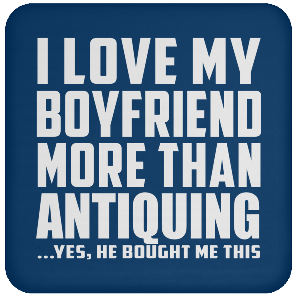 I Love My Boyfriend More Than Antiquing - Drink Coaster