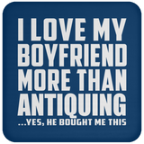 I Love My Boyfriend More Than Antiquing - Drink Coaster