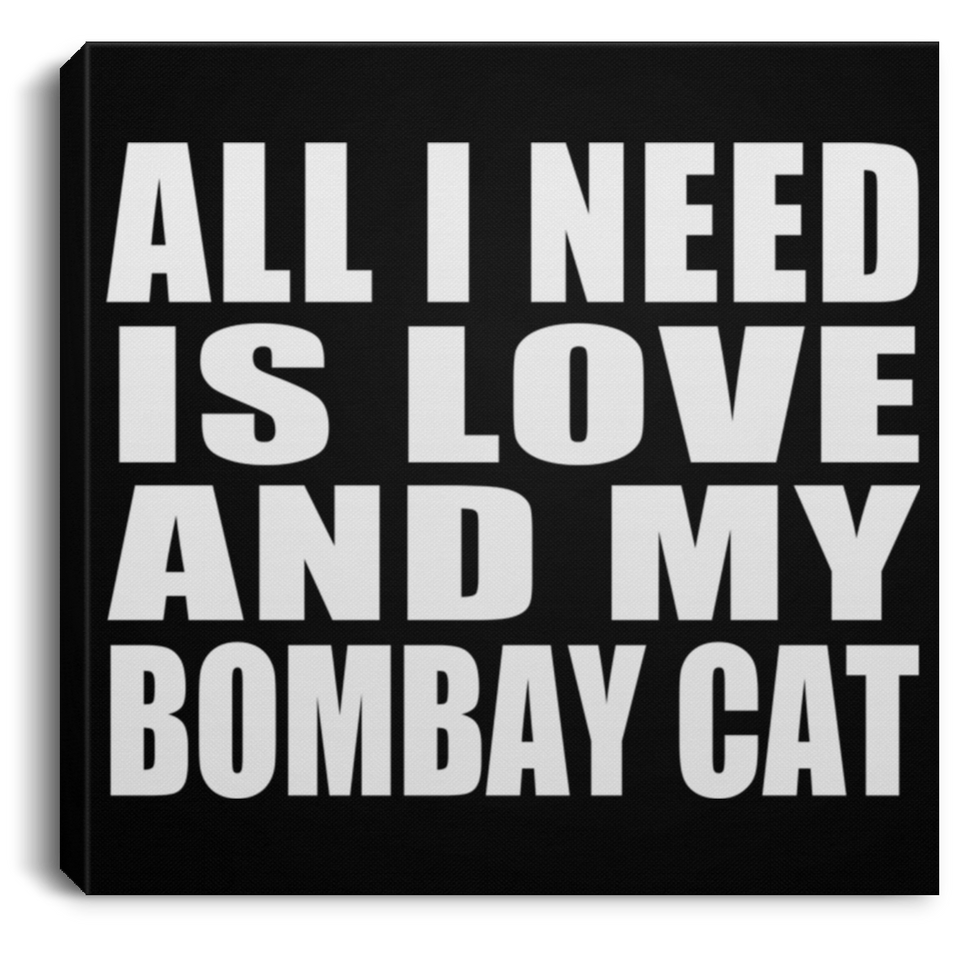 All I Need Is Love And My Bombay Cat - Canvas Square
