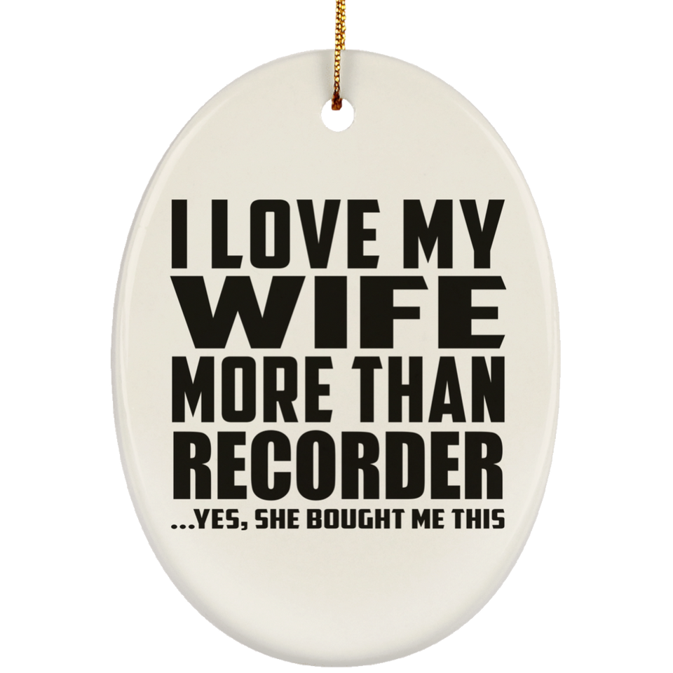 I Love My Wife More Than Recorder - Oval Ornament
