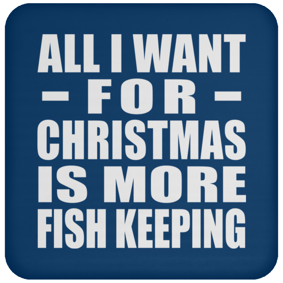 All I Want For Christmas Is More Fish Keeping - Coaster