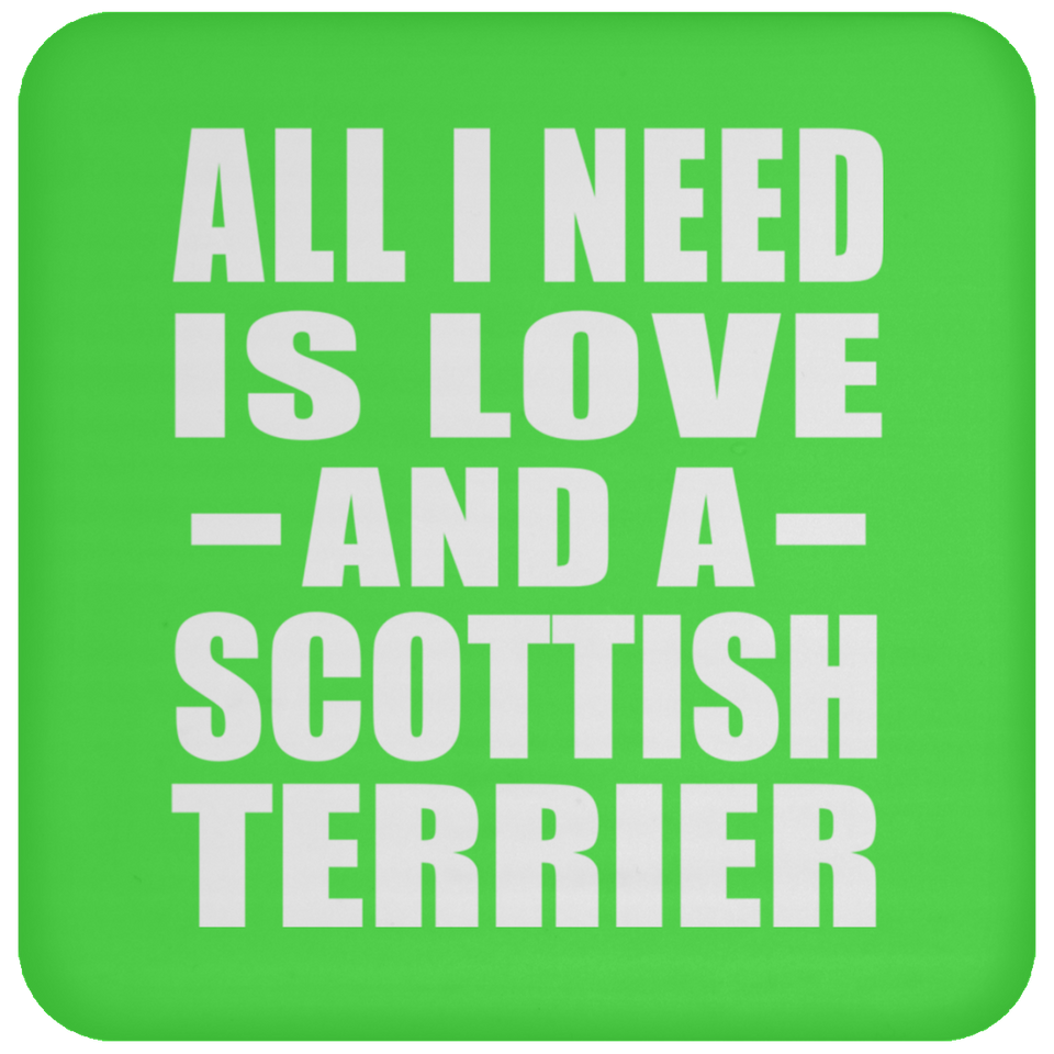 All I Need Is Love And A Scottish Terrier - Drink Coaster