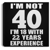 40th Birthday I'm Not 40 I'm 18 With 22 Years Experience - Canvas Square
