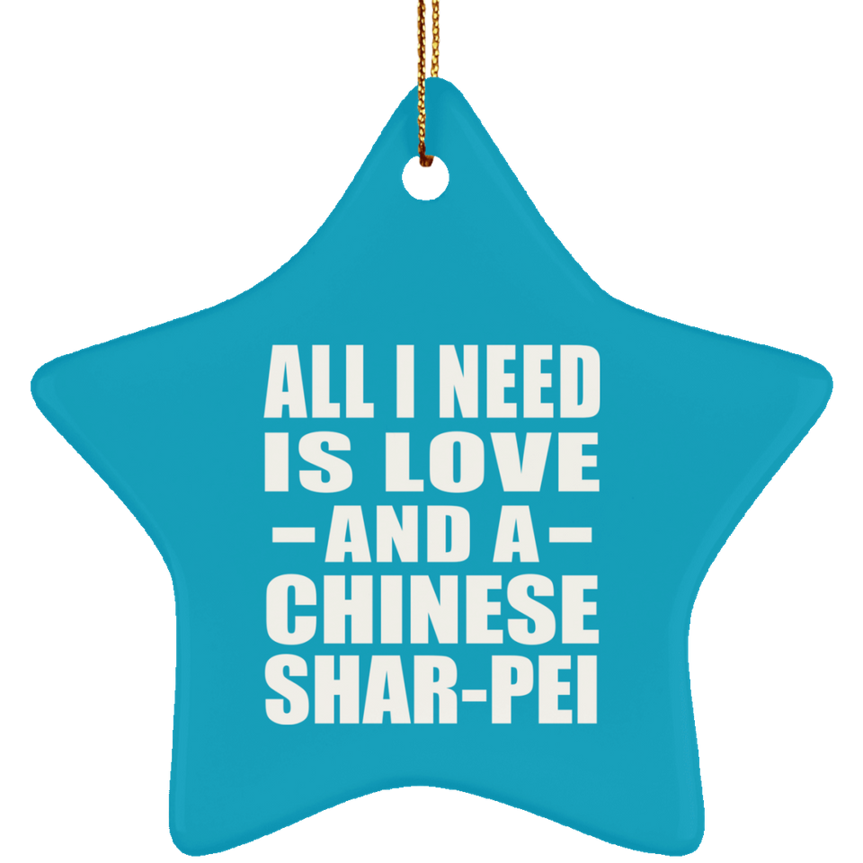 All I Need Is Love And A Chinese Shar-Pei - Star Ornament