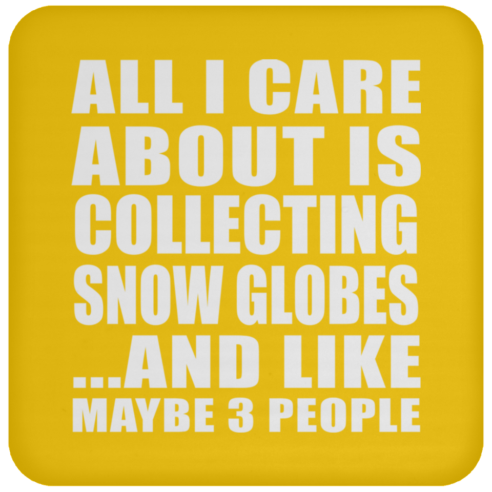 All I Care About Is Collecting Snow Globes - Drink Coaster