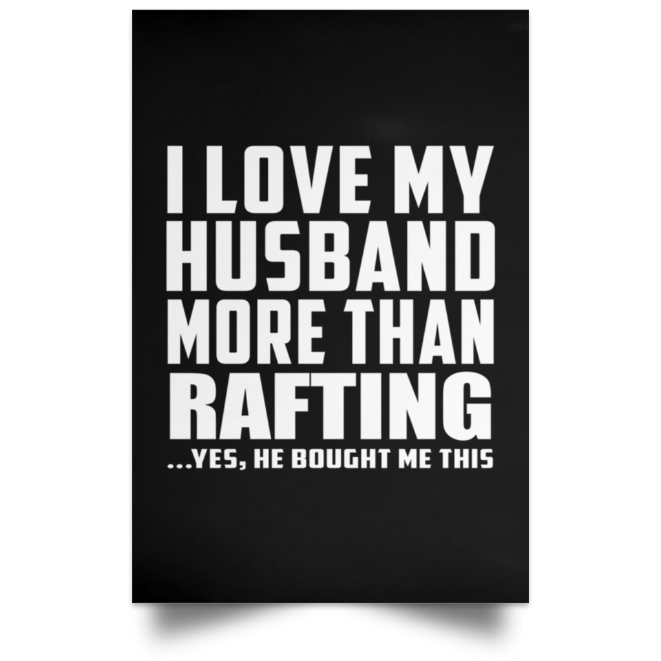 I Love My Husband More Than Rafting - Poster Portrait