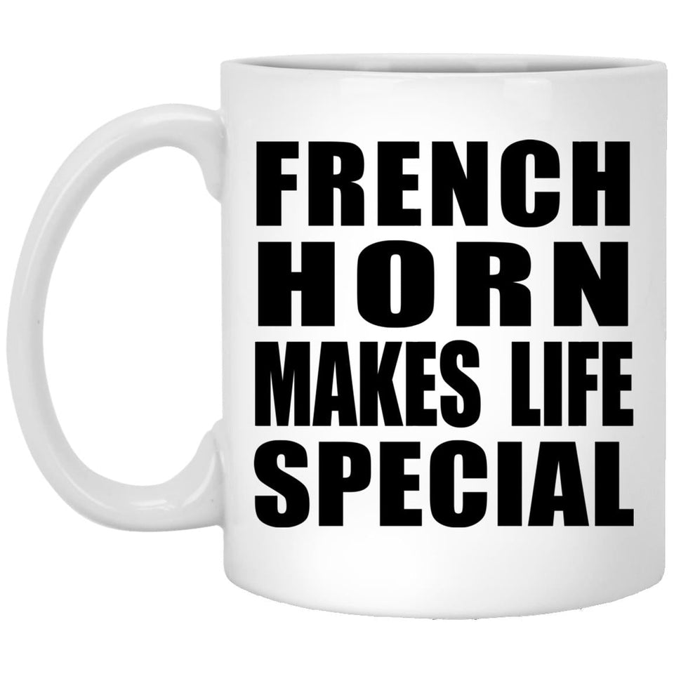 French Horn Makes Life Special - 11oz Coffee Mug